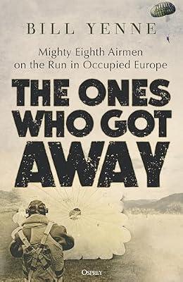 The Ones Who Got Away: Mighty Eighth Airmen on the run in Occupied Europe by Yenne, Bill | Hardcover | History