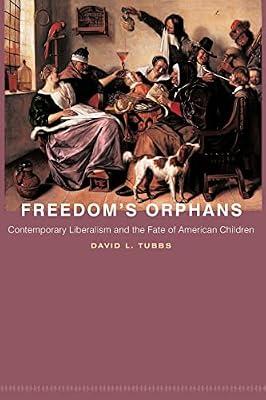 Freedom's Orphans: Contemporary Liberalism and the Fate of American Children by Tubbs, David L. | Paperback | Political Science