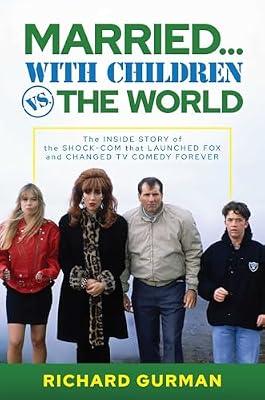 Married… With Children vs. the World: The Inside Story of the Shock-Com that Launched FOX and Changed TV Comedy Forever by Gurman, Richard | Hardcover | Performing Arts