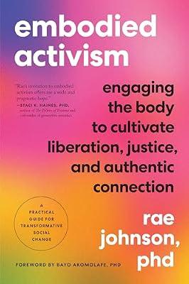 Embodied Activism: Cultivating Sensuality, Transforming Body Language, and Reclaiming Body Image to Create Social Change by Johnson, Rae | Paperback | Social Science