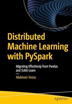 Distributed Machine Learning with PySpark: Migrating Effortlessly from Pandas and Scikit-Learn by Testas, Abdelaziz | Paperback | Artificial Intelligence