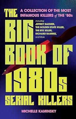 The Big Book of 1980s Serial Killers: A Collection of the Most Infamous Killers of the '80s, Including Jeffrey Dahmer, the Golden State Killer, the BTK Killer, Richard Ramirez, and More (True Crime) by Kaminsky, Michelle | Paperback | True Crime