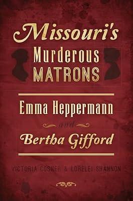 Missouri's Murderous Matrons: Emma Heppermann and Bertha Gifford (True Crime) by Shannon, Lorelei; Cosner, Victoria | Paperback | History