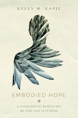 Embodied Hope: A Theological Meditation on Pain and Suffering by Kapic, Kelly M. | Paperback | Religion