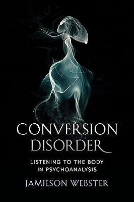 Conversion Disorder: Listening to the Body in Psychoanalysis by Webster, Jamieson | Hardcover | Literary Criticism
