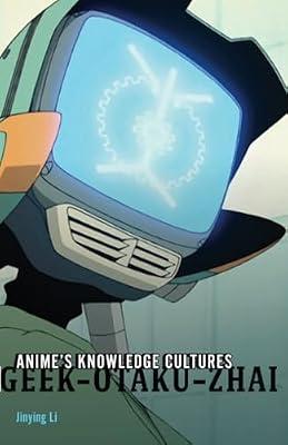 Anime's Knowledge Cultures: Geek, Otaku, Zhai by Li, Jinying | Paperback | Animated Films