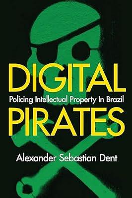 Digital Pirates: Policing Intellectual Property in Brazil by Dent, Alexander Sebastian | Hardcover | Brazil
