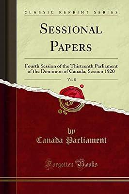Sessional Papers, Vol. 8: Fourth Session of the Thirteenth Parliament of the Dominion of Canada; Session 1920 (Classic Reprint) by Parliament, Canada | Paperback | Yearbooks
