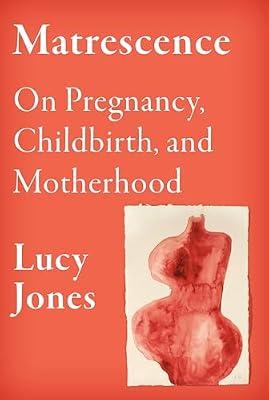 Matrescence: On Pregnancy, Childbirth, and Motherhood by Jones, Lucy | Hardcover | Family & Relationships
