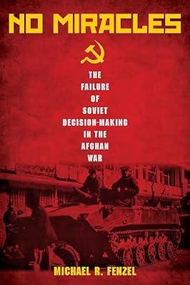 No Miracles: The Failure of Soviet Decision-Making in the Afghan War by Fenzel, Michael R. | Hardcover | Political Science