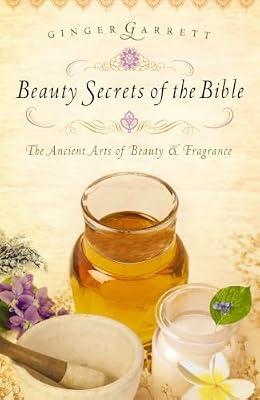 Beauty Secrets of the Bible: The Ancient Arts of Beauty & Fragrance by Garrett, Ginger | Paperback | Health & Fitness