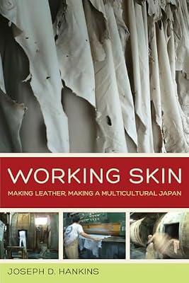 Working Skin: Making Leather, Making a Multicultural Japan: 13 (Asia Pacific Modern, 13) by Hankins, Joseph D. | Paperback | Social Science
