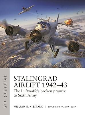 Stalingrad Airlift 1942-43: The Luftwaffe's broken promise to Sixth Army by Hiestand, William E. | Paperback | History