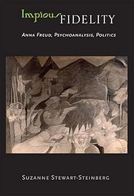 Impious Fidelity: Anna Freud, Psychoanalysis, Politics by Stewart-Steinberg, Suzanne | Hardcover | Psychology
