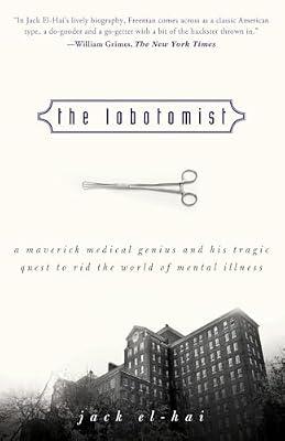 The Lobotomist: A Maverick Medical Genius and His Tragic Quest to Rid the World of Mental Illness by El-Hai, Jack | Paperback | Biography: Science
