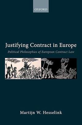 Justifying Contract in Europe: Political Philosophies of European Contract Law (Collected Courses of the Academy of European Law) by Hesselink, Martijn W. | Hardcover | Contract Law
