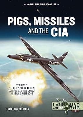 Pigs, Missiles and the CIA: Kennedy, Khrushchev, and Castro, the Cuban Missile Crisis 1962 (2) (Latin America @ War, 37) by Bromley, Linda Rios | Paperback | History