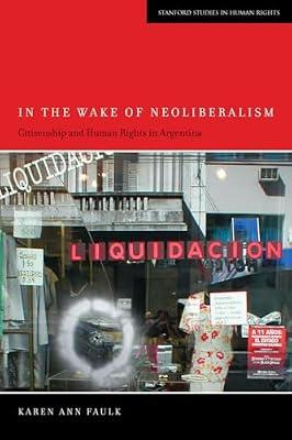 In the Wake of Neoliberalism: Citizenship and Human Rights in Argentina (Stanford Studies in Human Rights) by Faulk, Karen Ann | Paperback | Social Science