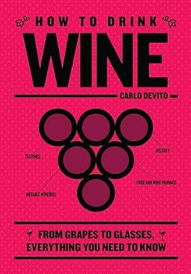 How to Drink Wine: From Grapes to Glasses, Everything You Need to Know by Devito, Carlo | Hardcover | Cooking