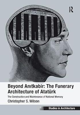 Beyond Anitkabir: The Funerary Architecture of Atatürk: The Construction and Maintenance of National Memory (Ashgate Studies in Architecture) by Wilson, Christopher S. | Hardcover | Architecture