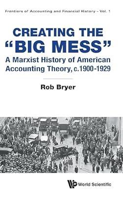 Creating the "Big Mess": A Marxist History of American Accounting Theory, c. 1900-1929: 0 (Frontiers of Accounting and Financial History, 1) by Bryer, Robert Arthur | Hardcover | Business & Economics