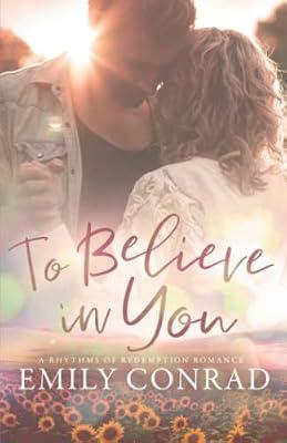 To Believe In You: A Contemporary Christian Romance: 4 (Rhythms of Redemption Romances) by Conrad, Emily | Paperback | Religious & Spiritual Fiction