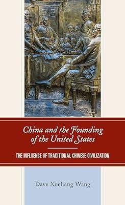 China and the Founding of the United States: The Influence of Traditional Chinese Civilization by Wang, Dave Xueliang | Hardcover | History
