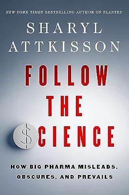 Follow the Science: How Big Pharma Misleads, Obscures, and Prevails by Attkisson, Sharyl | Hardcover | Political Science