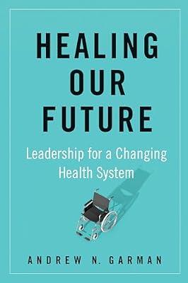 Healing Our Future: Leadership for a Changing Health System by Garman, Andrew | Hardcover | Business & Economics