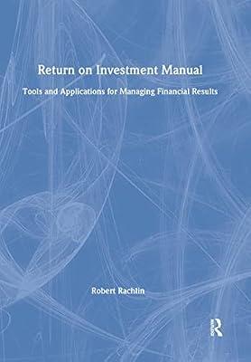 Return on Investment Manual: Tools and Applications for Managing Financial Results by Rachlin, Robert | Hardcover | Business & Economics