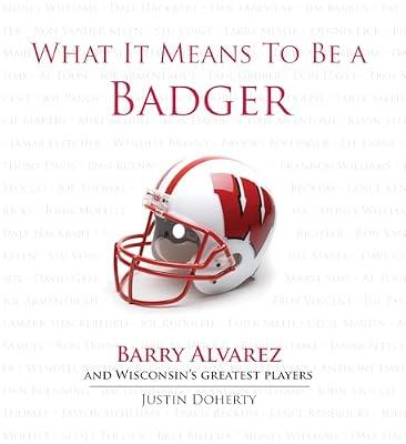 What It Means to Be a Badger: Barry Alvarez and Wisconsin's Greatest Players by Doherty, Justin | Hardcover | Sports & Recreation