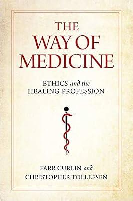 The Way of Medicine: Ethics and the Healing Profession (Notre Dame Studies in Medical Ethics and Bioethics) by Tollefsen, Christopher; Curlin, Farr | Paperback | Ethics And Moral Philosophy