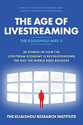 The Age of Livestreaming: 30 Stories Of How The Livestream Economy is Revolutionizing The Way The World Does Business by Kuaishou Research Institute | Hardcover | Computers