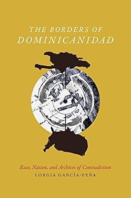 The Borders of Dominicanidad: Race, Nation, and Archives of Contradiction by Garcia Pena, Lorgia | Paperback | History Of The Americas