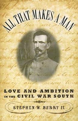 All That Makes a Man: Love and Ambition in the Civil War South by Stephen W. Berry | Paperback | History Of The Americas