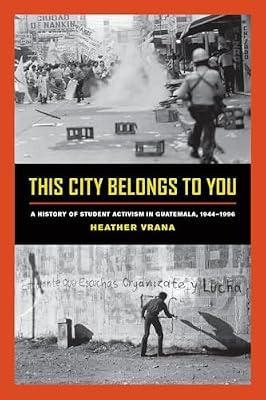 This City Belongs to You: A History of Student Activism in Guatemala, 1944-1996 by Vrana, Heather | Paperback | History