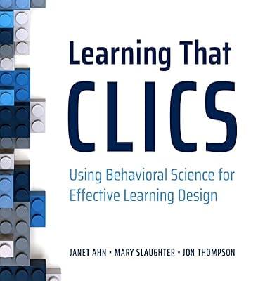 Learning That Clics: Using Behavioral Science for Effective Learning Design by Slaughter, Mary; Thompson, Jon; Ahn, Janet | Paperback | Education