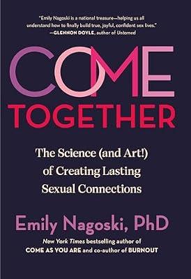 Come Together: The Science and Art! Of Creating Lasting Sexual Connections by Nagoski, Emily, Ph.d. | Hardcover | Self-Help