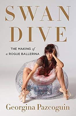 Swan Dive: The Making of a Rogue Ballerina by Pazcoguin, Georgina | Hardcover | Biography & Autobiography