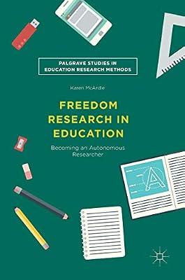 Freedom Research in Education: Becoming an Autonomous Researcher (Palgrave Studies in Education Research Methods) by Karen McArdle | Hardcover | Higher & Further Education