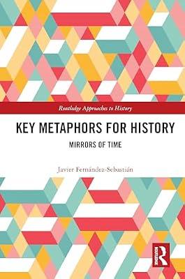 Key Metaphors for History: Mirrors of Time (Routledge Approaches to History) by Fernández-Sebastián, Javier | Hardcover | Historiography