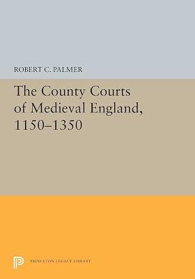 The County Courts of Medieval England, 1150-1350: 5459 (Princeton Legacy Library, 5459) by Palmer, Robert C. | Paperback | History 2