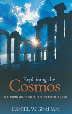 Explaining the Cosmos: The Ionian Tradition of Scientific Philosophy by Graham, Daniel W. | Hardcover | Philosophy