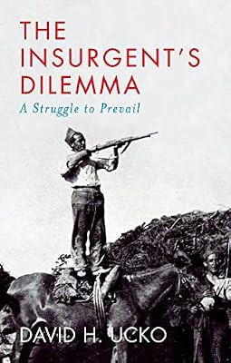 The Insurgent's Dilemma: A Struggle to Prevail by Ucko, David H. | Hardcover | Political Science