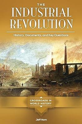 The Industrial Revolution: History, Documents, and Key Questions (Crossroads in World History) by Horn, Jeff | Hardcover | History