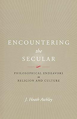 Encountering the Secular: Philosophical Endeavors in Religion and Culture (Studies in Religion and Culture) by Atchley, J. Heath | Paperback | History