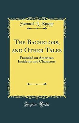 The Bachelors, and Other Tales: Founded on American Incidents and Characters (Classic Reprint) by Knapp, Samuel L. | Hardcover | Biography: General