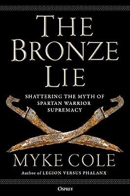 The Bronze Lie: Shattering the Myth of Spartan Warrior Supremacy by Cole, Myke | Hardcover | History