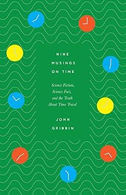 Nine Musings on Time: Science Fiction, Science Fact, and the Truth about Time Travel by Gribbin, John | Hardcover | Popular Science