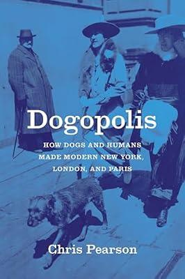 Dogopolis: How Dogs and Humans Made Modern New York, London, and Paris (Animal Lives) by Pearson, Chris | Hardcover | History